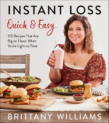 Instant Loss Quick and Easy: 125 Recipes That Are Big on Flavor When You're Light on Time - Brittany Williams