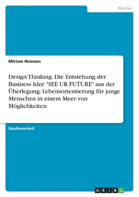Design Thinking. Die Entstehung der Business Idee 