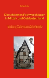 Die sch&ouml;nsten Fachwerkh&auml;user in Mittel- und Ostdeutschland - Richard Deiss