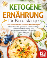 Ketogene Ern&auml;hrung f&uuml;r Berufst&auml;tige - 123 k&ouml;stliche und schnelle Keto Rezepte: Mit der Keto Di&auml;t genussvoll zur Wunschfigur schlemmen trotz wenig Zeit! Inkl. N&auml;hrwertangaben & 4 Wochen Ern&auml;hrungsplan - Food Stars