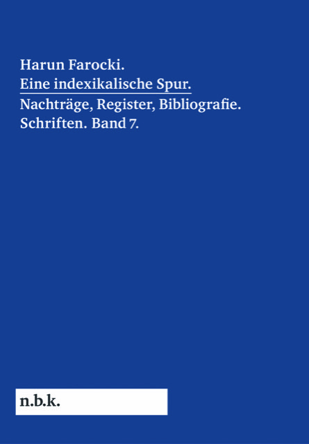 Harun Farocki. Eine indexikalische Spur. Nachtr&auml;ge, Register, Bibliografie. Schriften. Band 7 - Harun Farocki