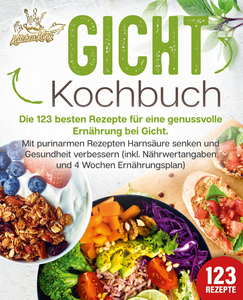 Gicht Kochbuch: Die 123 besten Rezepte f&uuml;r eine genussvolle Ern&auml;hrung bei Gicht. Mit purinarmen Rezepten Harns&auml;ure senken und Gesundheit verbessern (inkl. N&auml;hrwertangaben und 4 Wochen Ern&auml;hrungsplan) - Kitchen King
