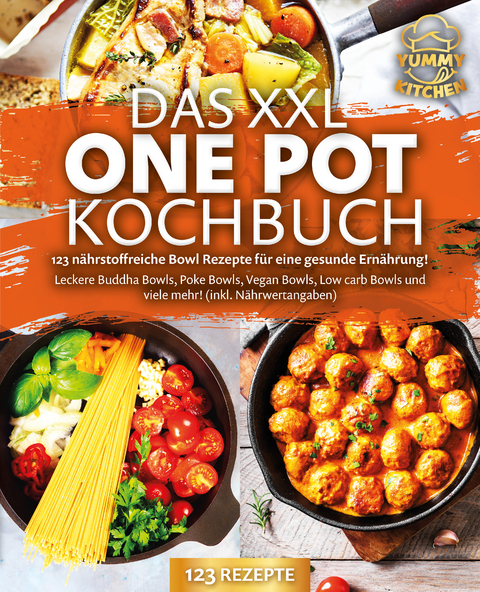 Das XXL One Pot Kochbuch - 123 n&auml;hrstoffreiche Bowl Rezepte f&uuml;r eine gesunde Ern&auml;hrung!: Leckere Buddha Bowls, Poke Bowls, Vegan Bowls, Low Carb Bowls und viele mehr! (inkl. N&auml;hrwertangaben) - Yummy Kitchen