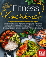 Fitness Kochbuch: 123 gesunde und schnelle Rezepte f&uuml;r &uuml;berw&auml;ltigende Abnehmerfolge und effektiven Muskelaufbau inkl. N&auml;hrwertangaben + 4 Wochen Ern&auml;hrungsplan f&uuml;r eine optimale Fitness Ern&auml;hrung - Kitchen King