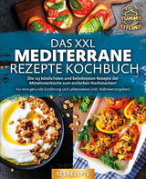 Das XXL mediterrane Rezepte Kochbuch: Die 123 k&ouml;stlichsten und beliebtesten Rezepte der Mittelmeerk&uuml;che zum einfachen Nachmachen! F&uuml;r eine gesunde Ern&auml;hrung und Lebensweise (inkl. N&auml;hrwertangaben) - Yummy Kitchen