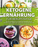 Ketogene Ern&auml;hrung f&uuml;r Berufst&auml;tige: Das XXL Kochbuch mit 123 k&ouml;stlichen Rezepten aus der schnellen K&uuml;che. Effektiv Fett verbrennen mit der Keto Di&auml;t trotz wenig Zeit! (inkl. 4 Wochen Ern&auml;hrungsplan) - Yummy Kitchen