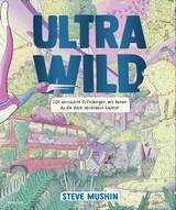 Ultrawild &ndash; 100 verr&uuml;ckte Erfindungen, mit denen du die Welt ver&auml;ndern kannst - Steve Mushin