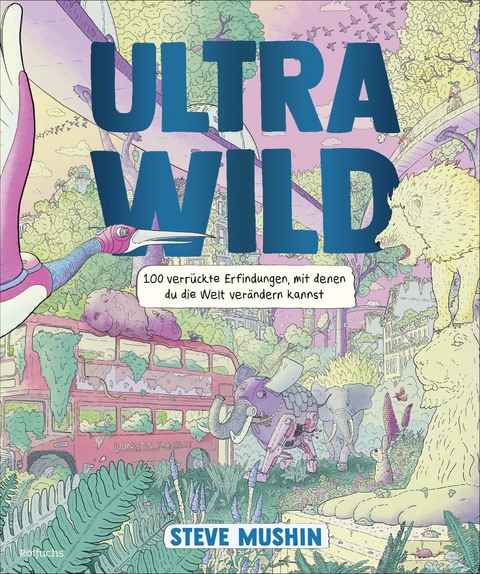Ultrawild &ndash; 100 verr&uuml;ckte Erfindungen, mit denen du die Welt ver&auml;ndern kannst - Steve Mushin
