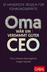 Oma w&auml;r ein verdammt guter CEO - Paul Johannes Baumgartner, Holger Mandel