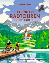 Legend&auml;re Radtouren in &Ouml;sterreich - Oliver Andorfer, Anita Arneitz, Franziska Consolati