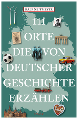 111 Orte, die von deutscher Geschichte erz&auml;hlen - Ralf Nestmeyer
