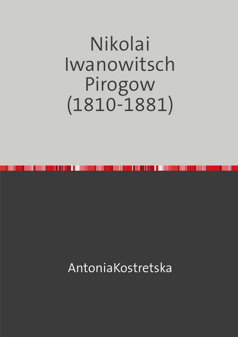 Nikolai Iwanowitsch Pirogow (1810-1881) - Antonia Kostretska