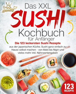 Das XXL Sushi Kochbuch für Anfänger: Die 123 leckersten Sushi Rezepte aus der japanischen Küche. Sushi ganz einfach zu Hause selbst machen - von Maki bis Nigiri und vieles mehr inkl. Nährwertangaben