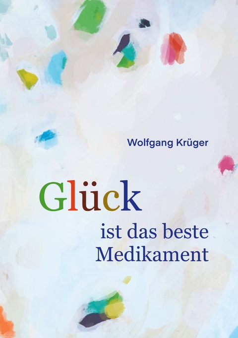 Gl&uuml;ck ist das beste Medikament - Wolfgang Kr&uuml;ger