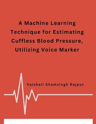A Machine Learning Technique for Estimating Cuffless Blood Pressure, Utilizing Voice Marker - Vaishali Shamsingh Rajput