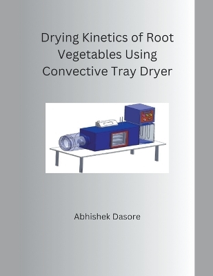 Drying Kinetics of Root Vegetables Using Convective Tray Dryer - Abhishek Dasore