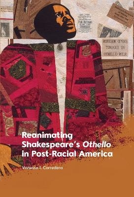 Reanimating Shakespeare&rsquo;s Othello in Post-Racial America - Vanessa I. Corredera