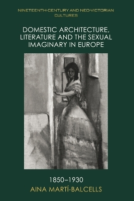 Domestic Architecture, Literature and the Sexual Imaginary in Europe, 1850–1930