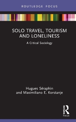 Solo Travel, Tourism and Loneliness - Hugues S&eacute;raphin, Maximiliano E. Korstanje