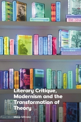 Literary Critique, Modernism and the Transformation of Theory - Mena Mitrano