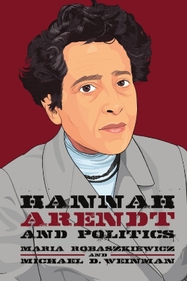 Hannah Arendt and Politics - Maria Robaszkiewicz, Michael Weinman