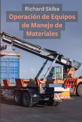 Operaci&oacute;n de Equipos de Manejo de Materiales - Richard Skiba