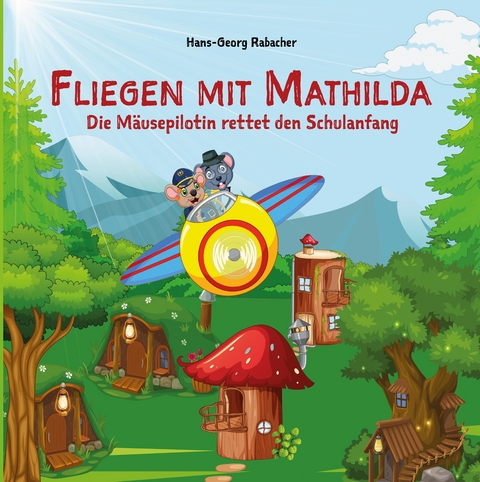 Fliegen mit Mathilda. Die M&auml;usepilotin rettet den Schulanfang - Hans-Georg Rabacher