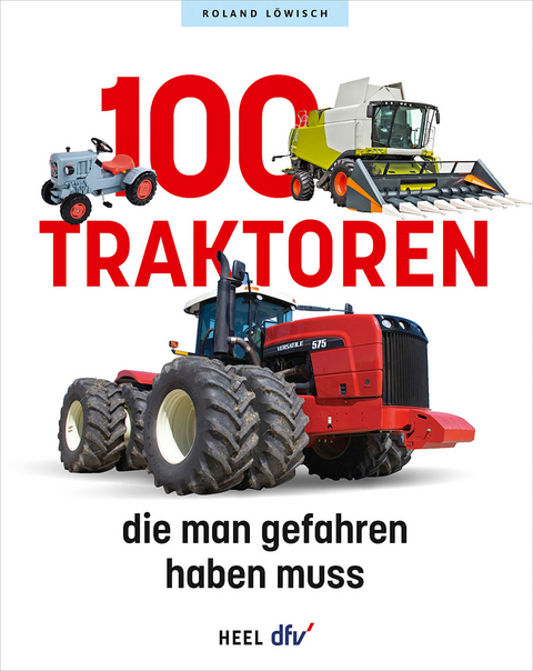 100 Traktoren, die man gefahren haben muss - Roland Löwisch