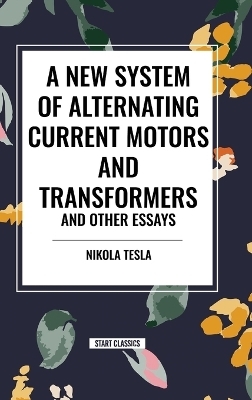 New System of Alternating Current Motors and Transformers and Other Essays