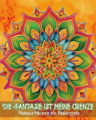 Die Fantasie ist meine Grenze - Mandala-Malbuch für Erwachsene