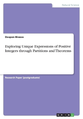 Exploring Unique Expressions of Positive Integers through Partitions and Theorems - Deapon Biswas