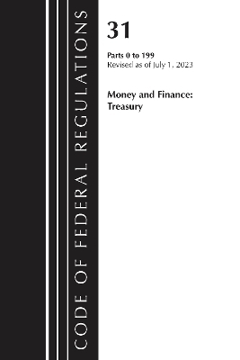 Code of Federal Regulations, Title 31 Money and Finance 0-199, Revised as of July 1, 2023 -  Office of The Federal Register (U.S.)