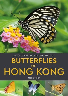 A Naturalist's Guide to the Butterflies of Hong Kong - Jason Mann