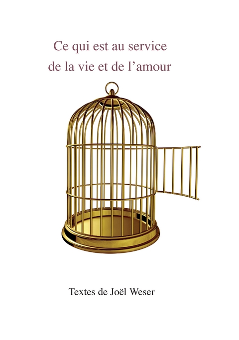 Ce qui est au service de la vie et de l&rsquo;amour - Jo&euml;l Weser