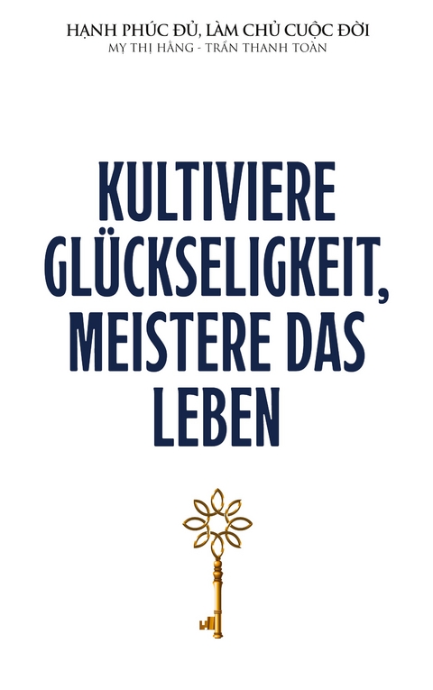 Kultiviere Gl&uuml;ckseligkeit, meistere das Leben - Thanh Toan Tran, Thi Hang My