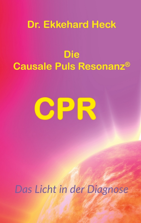 Die Causale Puls Resonanz&reg; CPR - Ekkehard Heck