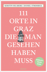 111 Orte in Graz, die man gesehen haben muss - Daniel Strohrigl, Kerstin Hilsberg