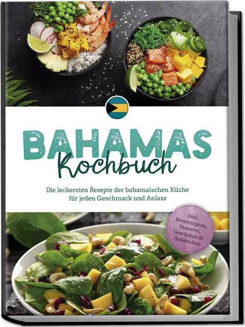 Bahamas Kochbuch: Die leckersten Rezepte der bahamaischen K&uuml;che f&uuml;r jeden Geschmack und Anlass - inkl. Brotrezepten, Desserts, Getr&auml;nken & Aufstrichen - Marna Robert