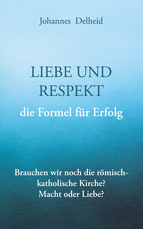 Liebe und Respekt, die Formel f&uuml;r Erfolg - Johannes Delheid