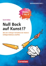 Null Bock auf Kunst - Malerei, Klasse 5 bis 8 - Mit den richtigen Techniken der Malerei Erfolgserlebnisse schaffen - Karin Rulka