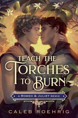 Teach the Torches to Burn: A Romeo & Juliet Remix - Caleb Roehrig