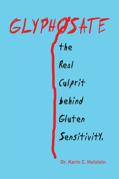 Glyphosate, the Real Culprit Behind Gluten Sensitivity - Dr. Karin C. Holstein
