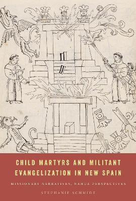 Child Martyrs and Militant Evangelization in New Spain - Stephanie Schmidt