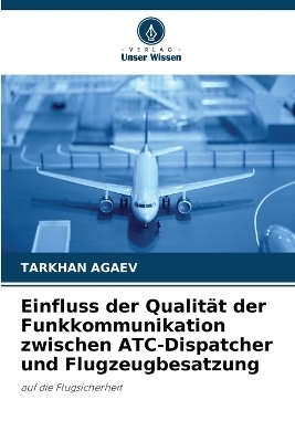 Einfluss der Qualit&auml;t der Funkkommunikation zwischen ATC-Dispatcher und Flugzeugbesatzung - TARKHAN AGAEV