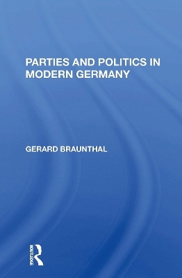 Parties And Politics In Modern Germany - Gerard Braunthal
