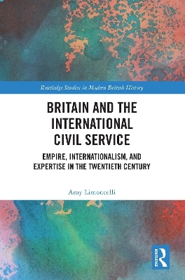 Britain and the International Civil Service - Amy Limoncelli