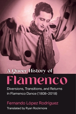 A Queer History of Flamenco - Fernando L&oacute;pez Rodr&iacute;guez