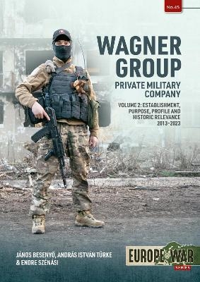 Wagner Group Private Military Company Volume 2 - Janos Besenyo, Andr&aacute;s Istv&aacute;n T&uuml;rke, Endre Sz&eacute;n&aacute;si