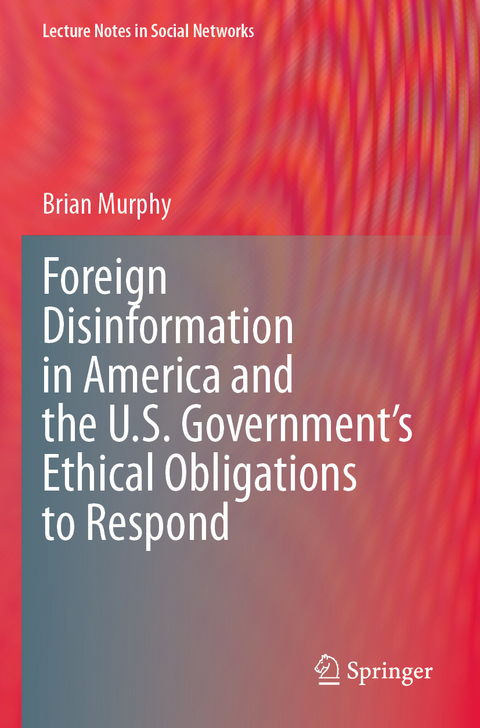 Foreign Disinformation in America and the U.S. Government&rsquo;s Ethical Obligations to Respond - Brian Murphy