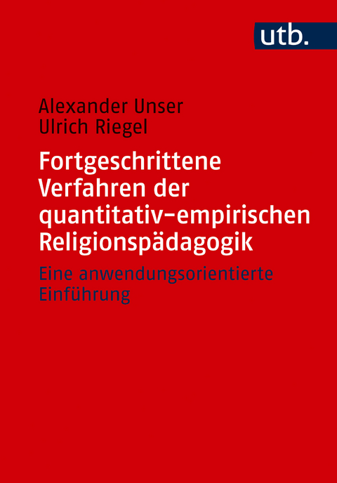 Fortgeschrittene Verfahren der quantitativ-empirischen Religionspädagogik - Alexander Unser, Ulrich Riegel
